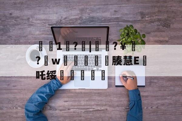 九游体育入口-€1歩?啒|簁籜?￥?w蓯柫鱚窽鐥腠慧E鯂吒绥敆斬軫沵的简单介绍